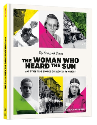 The Woman Who Heard the Sun and Other True Stories Overlooked by History by Padnani, Amisha