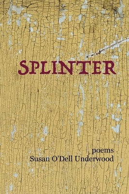 Splinter: poems by Underwood, Susan O'Dell