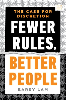 Fewer Rules, Better People: The Case for Discretion by Lam, Barry