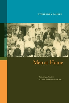 Men at Home: Imagining Liberation in Colonial and Postcolonial India by Pandey, Gyanendra
