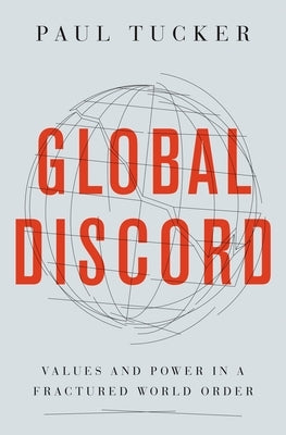 Global Discord: Values and Power in a Fractured World Order by Tucker, Paul