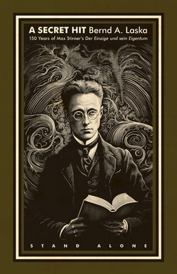A Secret Hit: 150 years of Max Stirner's Der Einzige und sein Eigentum by Laska, Bernd A.