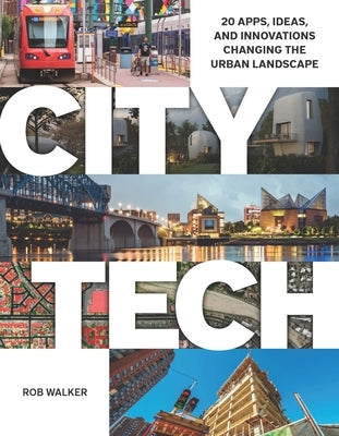 City Tech: 20 Apps, Ideas, and Innovations Changing the Urban Landscape by Walker, Rob