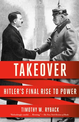 Takeover: Hitler's Final Rise to Power by Ryback, Timothy W.