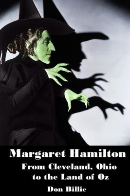 Margaret Hamilton: From Cleveland, Ohio to the Land of Oz by Billie, Don