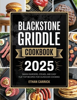 Blackstone Griddle Cookbook: Smash Burgers, Steaks, and Easy Flat Top Recipes for Outdoor Cooking by Carrick, Ethan