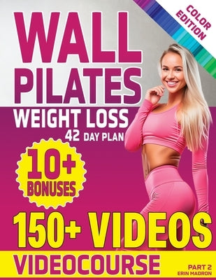 Wall Pilates Workouts for Women: 28 Day Wall Pilates Exercise Chart, 7 Day Wall Pilates Weight Loss, Stretching Exercises. 10 Minute Pilates Workouts by Madron, Erin