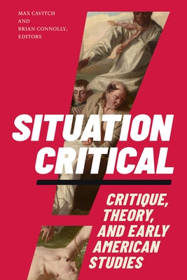 Situation Critical: Critique, Theory, and Early American Studies by Cavitch, Max