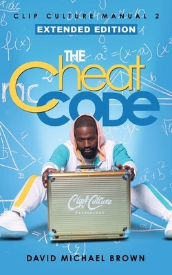 Clip Culture Manual 2: The Cheat Code by Brown, David Michael