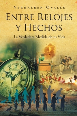 Entre Relojes y Hechos: La Verdadera Medida de tu Vida by Ovalle, Verhaeren