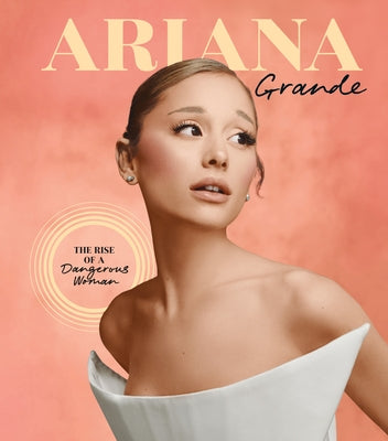 Ariana Grande: The Rise of a Dangerous Woman by Calfee, Joel