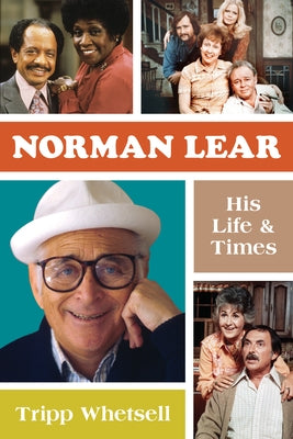 Norman Lear: His Life and Times by Whetsell, Tripp