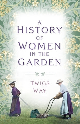 A History of Women in the Garden by Way, Twigs