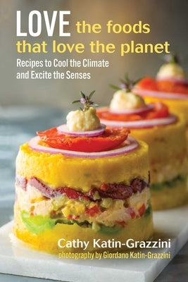 Love the Foods That Love the Planet: Recipes That Cool the Climate and Excite the Senses by Katin-Grazzini, Cathy