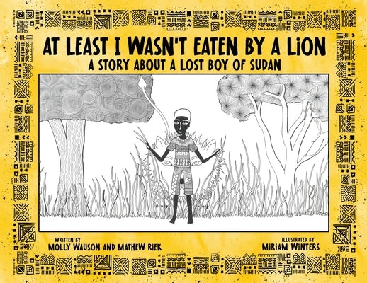 At Least I Wasn't Eaten by a Lion: A Story About a Lost Boy of Sudan by Wauson, Molly