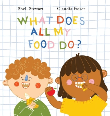 What Does All My Food Do?: Teaching kids positive connections between their food and bodies! by Stewart, Shell