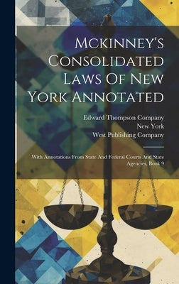 Mckinney's Consolidated Laws Of New York Annotated: With Annotations From State And Federal Courts And State Agencies, Book 9 by (State), New York