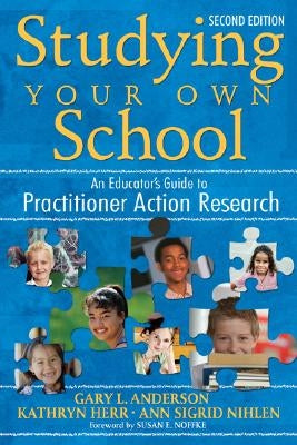 Studying Your Own School: An Educator&#8242;s Guide to Practitioner Action Research by Anderson, Gary