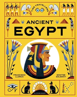 Time Travellers: Ancient Egypt: The Perfect Gift for Budding Historians by Llorca, Francisco