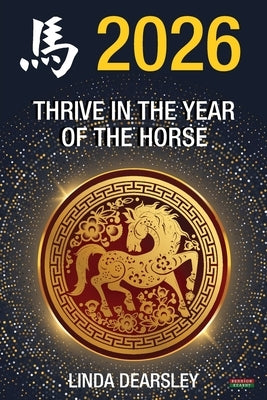 Thrive in the Year of the Horse [Chinese Horoscope 2026] by Dearsley, Linda