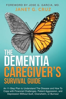 The Dementia Caregiver's Survival Guide: An 11-Step Plan to Understand The Disease and How To Cope with Financial Challenges, Patient Aggression, and by Cruz, Janet G.