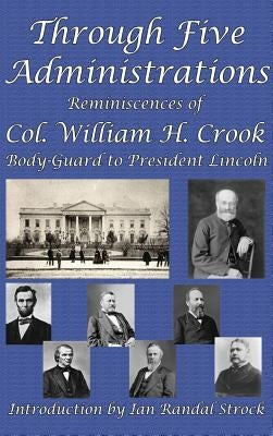 Through Five Administrations by Crook, William H.