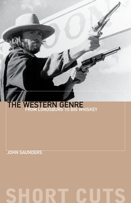 The Western Genre: From Lordsburg to Big Whiskey by Saunders, John