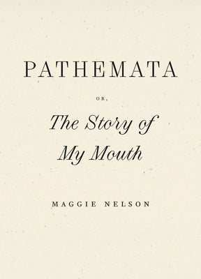 Pathemata, Or, the Story of My Mouth by Nelson, Maggie