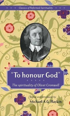 "To honour God": The spirituality of Oliver Cromwell by Haykin, Michael A. G.
