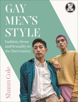 Gay Men's Style: Fashion, Dress and Sexuality in the 21st Century by Cole, Shaun