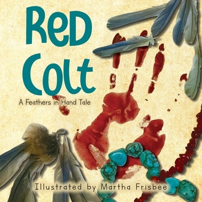 Red Colt: A Feathers in Hand Tale by Martha Frisbee