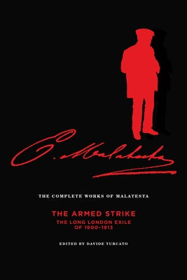 The Complete Works of Malatesta: The Armed Strike: The Long London Exile of 1900-13 by Malatesta, Errico