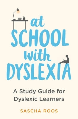 At School with Dyslexia: Study Skills and Solutions for Dyslexic Teenagers by Roos, Sascha