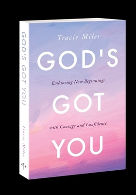 God's Got You: Embracing New Beginnings with Courage and Confidence by Miles, Tracie