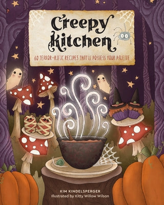 Creepy Kitchen: 60 Terror--Rific Recipes That'll Possess Your Palette by Kindelsperger, Kim