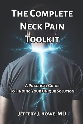 The Complete Neck Pain Toolkit: A Practical Guide to Finding Your Unique Solution by Rowe, Jeffery