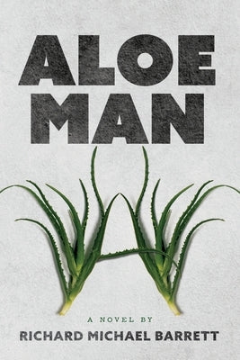 Aloe Man: A Novel By by Barrett, Richard Michael