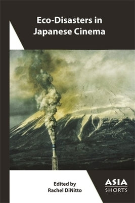 Eco-Disasters in Japanese Cinema by Dinitto, Rachel