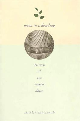 Moon in a Dewdrop: Writings of Zen Master Dogen by Dogen, Eihei