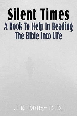 Silent Times, a Book to Help in Reading the Bible Into Life by Miller, J. R.