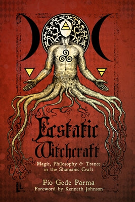 Ecstatic Witchcraft: Magic, Philosophy, & Trance in the Shamanic Craft by Parma, Fio Gede