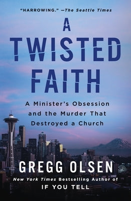 A Twisted Faith: A Minister's Obsession and the Murder That Destroyed a Church by Olsen, Gregg