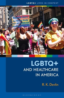 LGBTQ+ and Healthcare in America by Devlin, R. K.