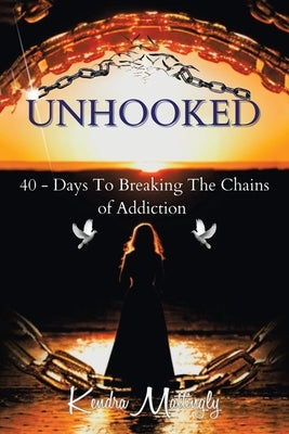 Unhooked: 40 - Days To Breaking The Chains of Addiction by Mattingly, Kendra