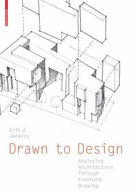 Drawn to Design: Analyzing Architecture Through FreeHand Drawing by Jenkins, Eric