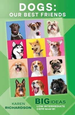 Dogs: Our Best Friends: Big Ideas: Low Intermediate by Richardson, Karen