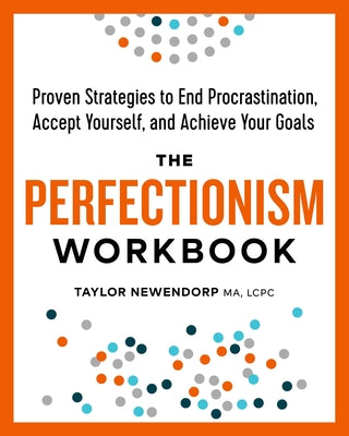 The Perfectionism Workbook: Proven Strategies to End Procrastination, Accept Yourself, and Achieve Your Goals by Newendorp, Taylor, Ma Lcpc