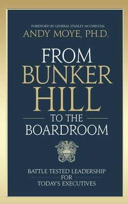 From Bunker Hill to the Boardroom: Battle-Tested Leadership for Today's Executives by Moye, Andy