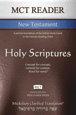 MCT Reader New Testament, Mickelson Clarified: A precise translation of the Hebraic-Koine Greek in the Literary Reading Order by Mickelson, Jonathan K.