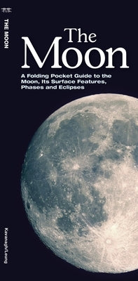 The Moon: A Folding Pocket Guide to the Moon, Its Surface Features, Phases and Eclipses by Kavanagh, James